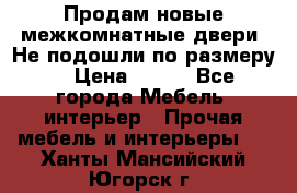 Продам новые межкомнатные двери .Не подошли по размеру. › Цена ­ 500 - Все города Мебель, интерьер » Прочая мебель и интерьеры   . Ханты-Мансийский,Югорск г.